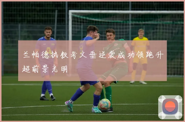 兰帕德执教考文垂逆袭成功领跑升超前景光明