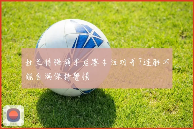 杜兰特强调季后赛专注对手7连胜不能自满保持警惕
